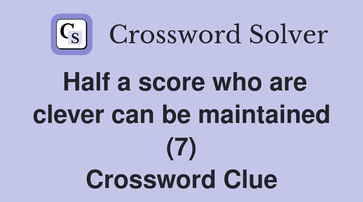 Half a score who are clever can be maintained (7) Crossword Clue