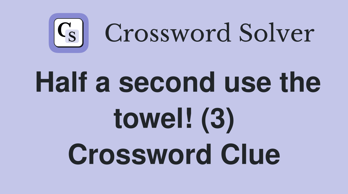 Half a second use the towel! (3) Crossword Clue