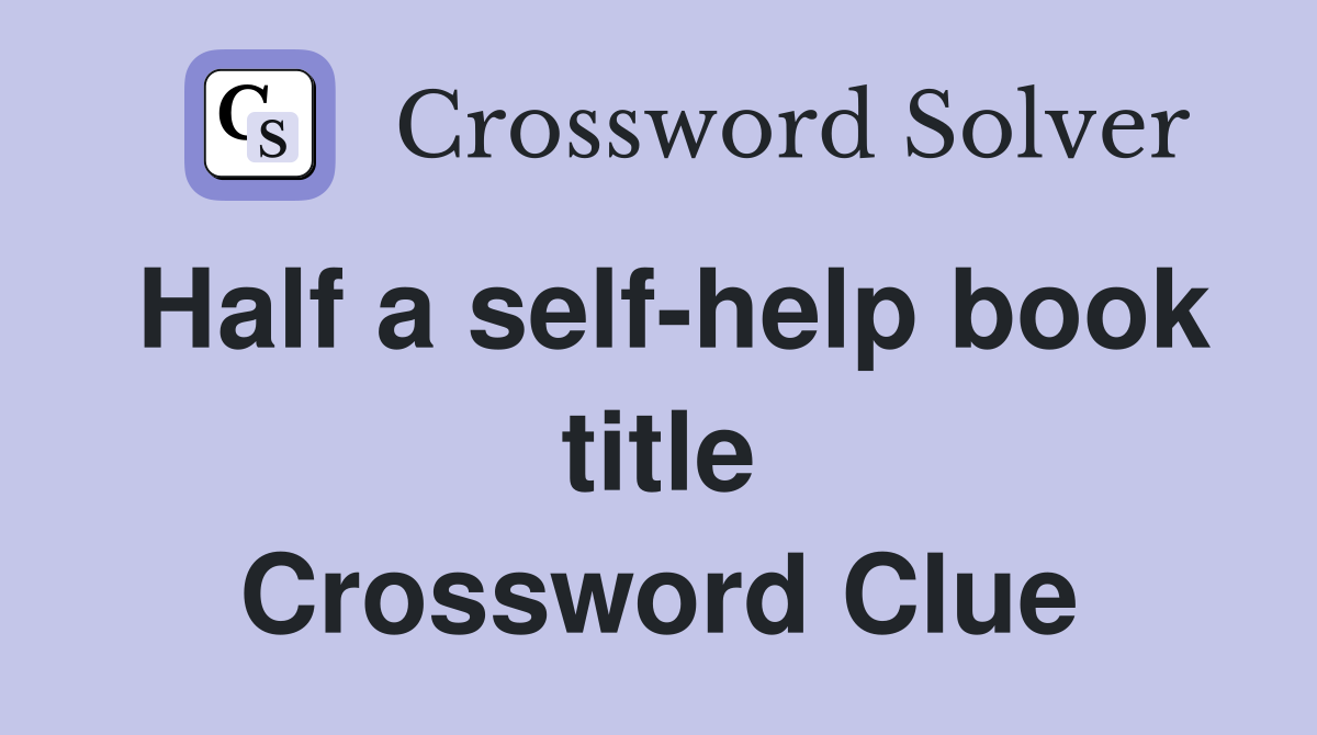 Half a self-help book title Crossword Clue
