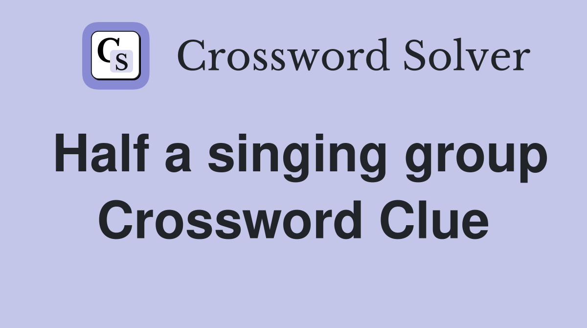 Half a singing group Crossword Clue