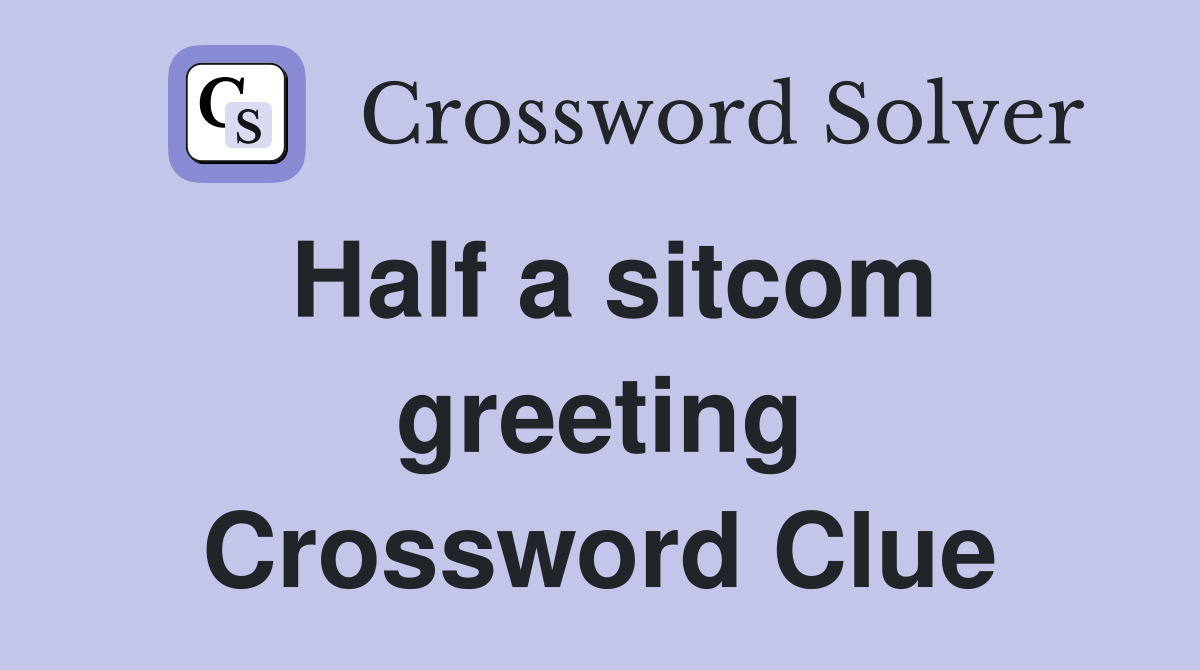 Half a sitcom greeting Crossword Clue