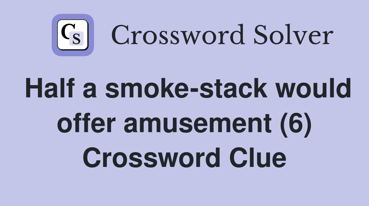 Half a smoke-stack would offer amusement (6) Crossword Clue