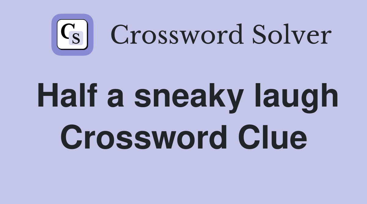 Half a sneaky laugh Crossword Clue