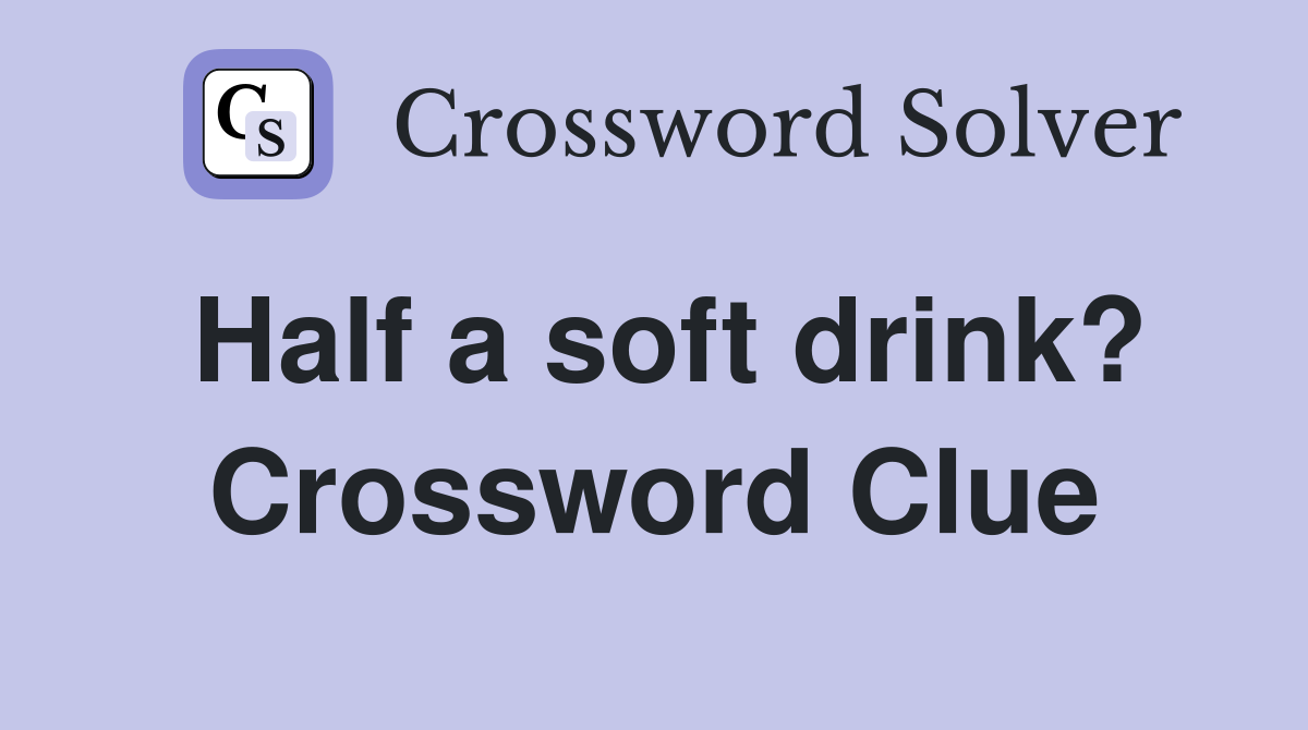 Half a soft drink? Crossword Clue