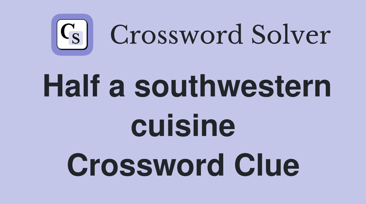 Half a southwestern cuisine Crossword Clue