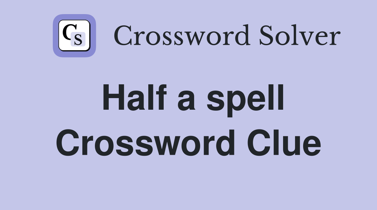 Half a spell Crossword Clue