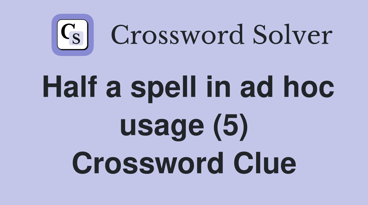 Half a spell in ad hoc usage (5) Crossword Clue