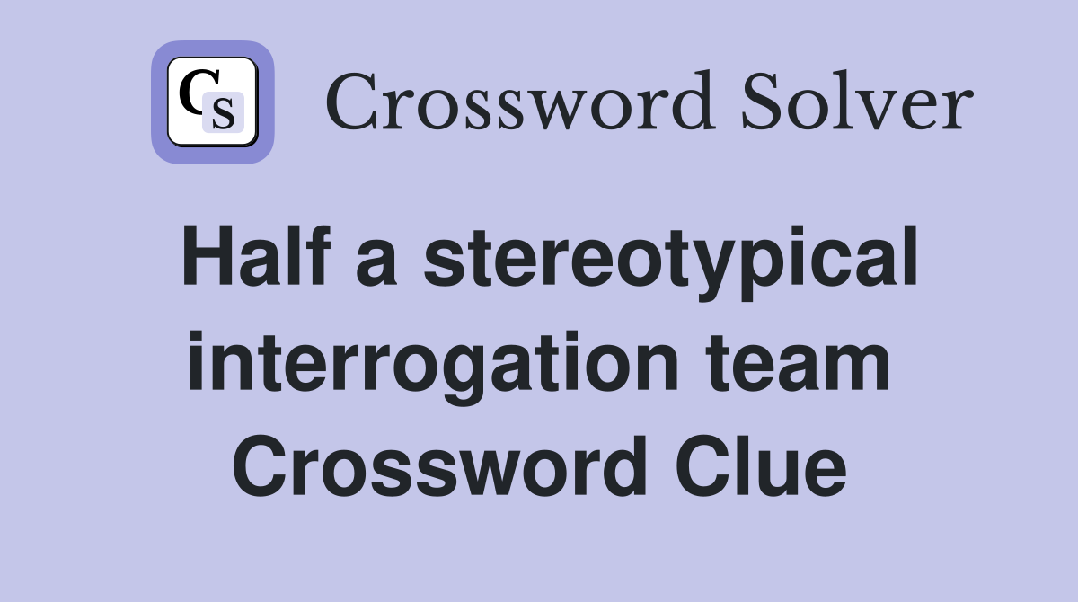 Half a stereotypical interrogation team Crossword Clue