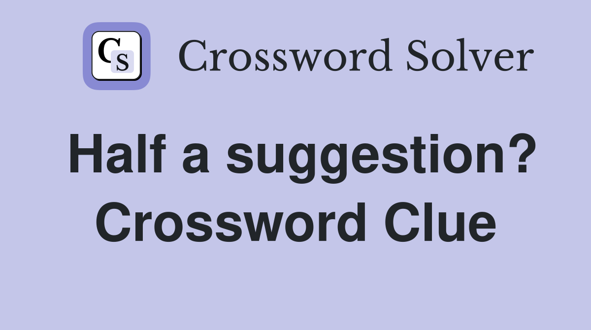 Half a suggestion? Crossword Clue