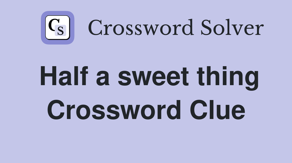 Half a sweet thing Crossword Clue