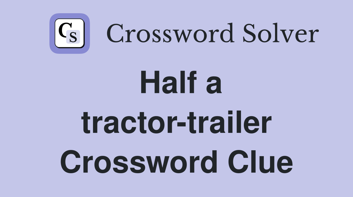 Half a tractor-trailer Crossword Clue