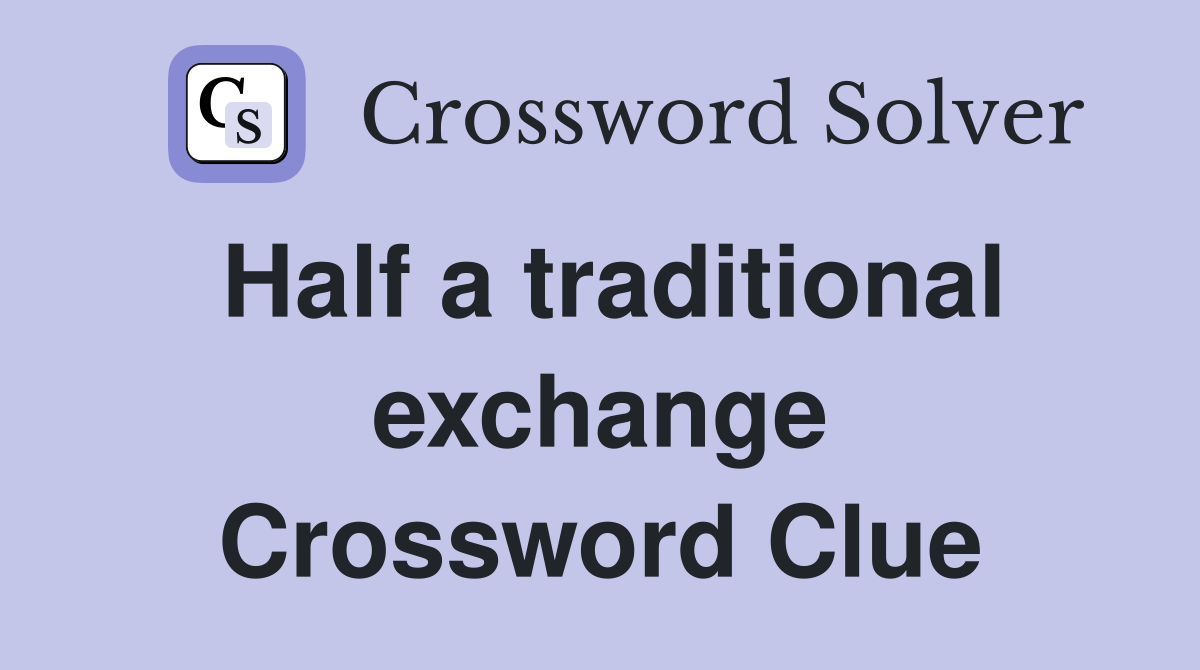 Half a traditional exchange Crossword Clue