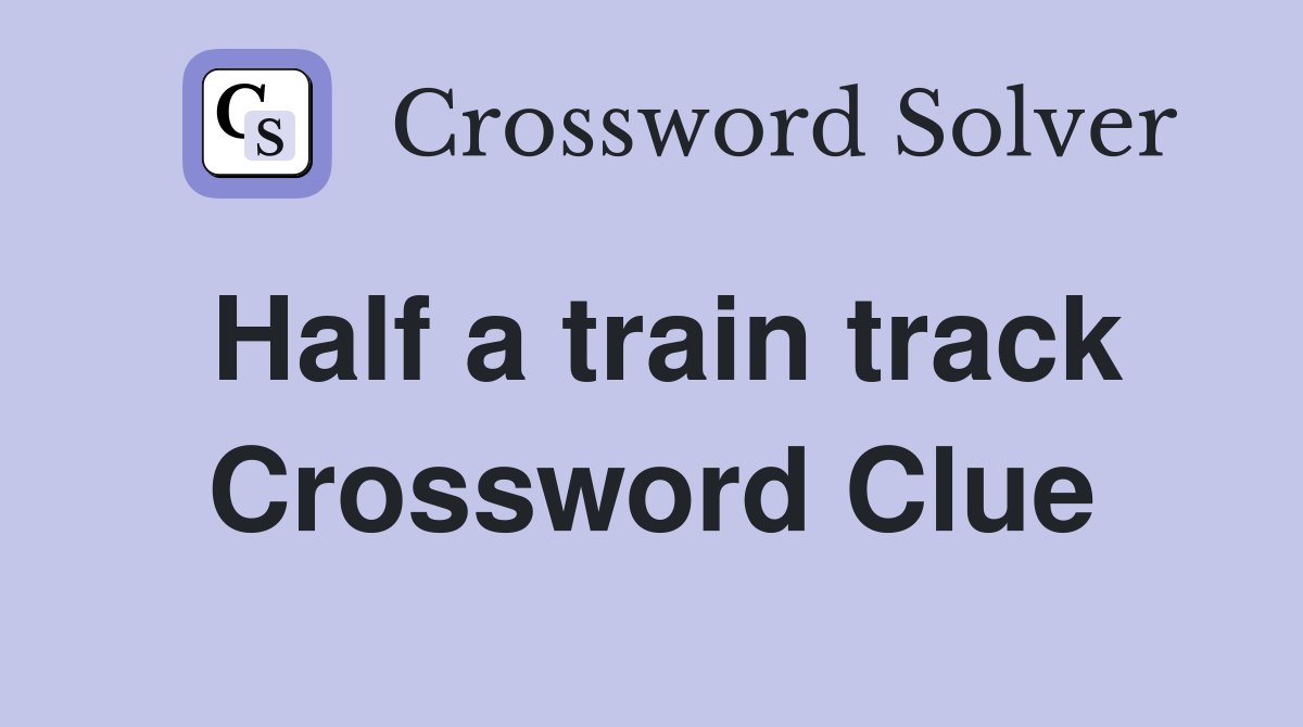Half a train track Crossword Clue