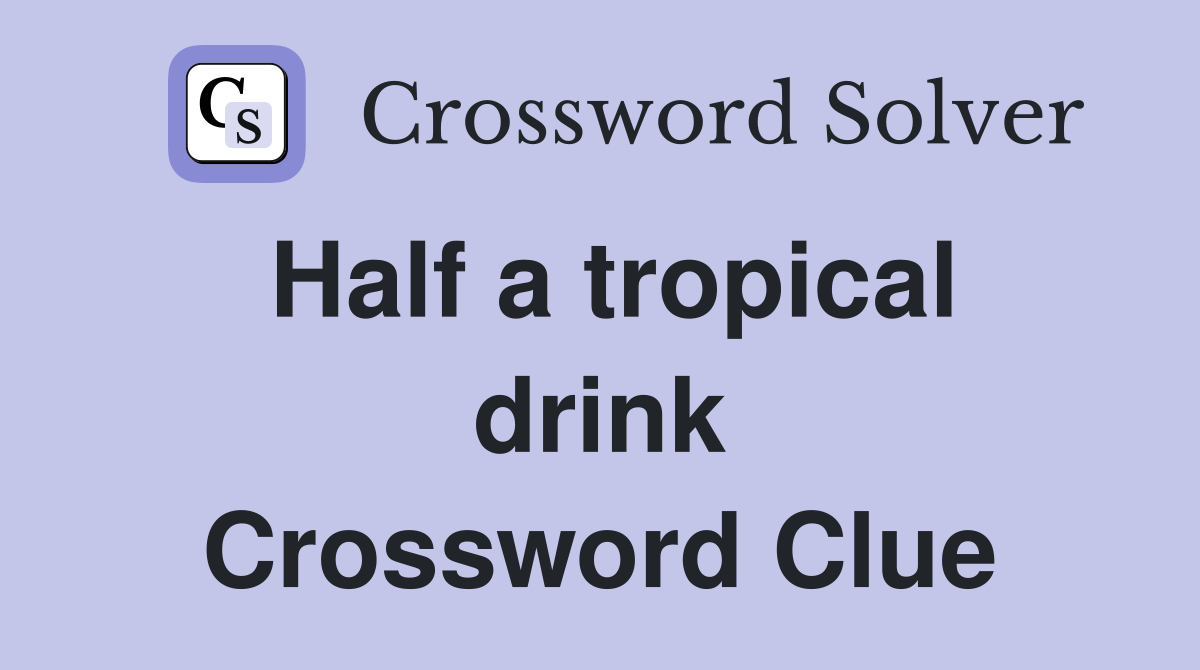 Half a tropical drink Crossword Clue