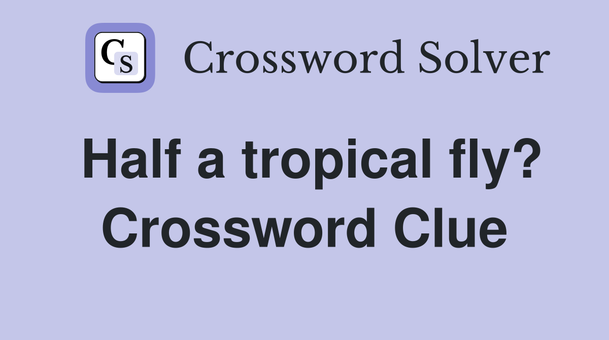 Half a tropical fly? Crossword Clue