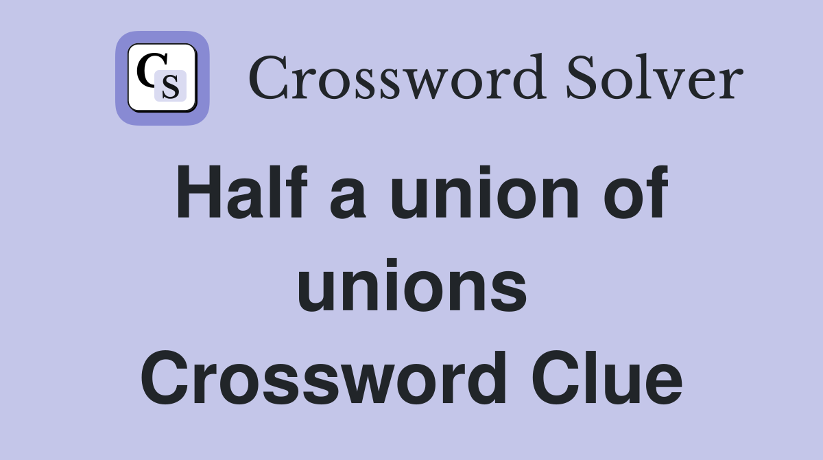 Half a union of unions Crossword Clue