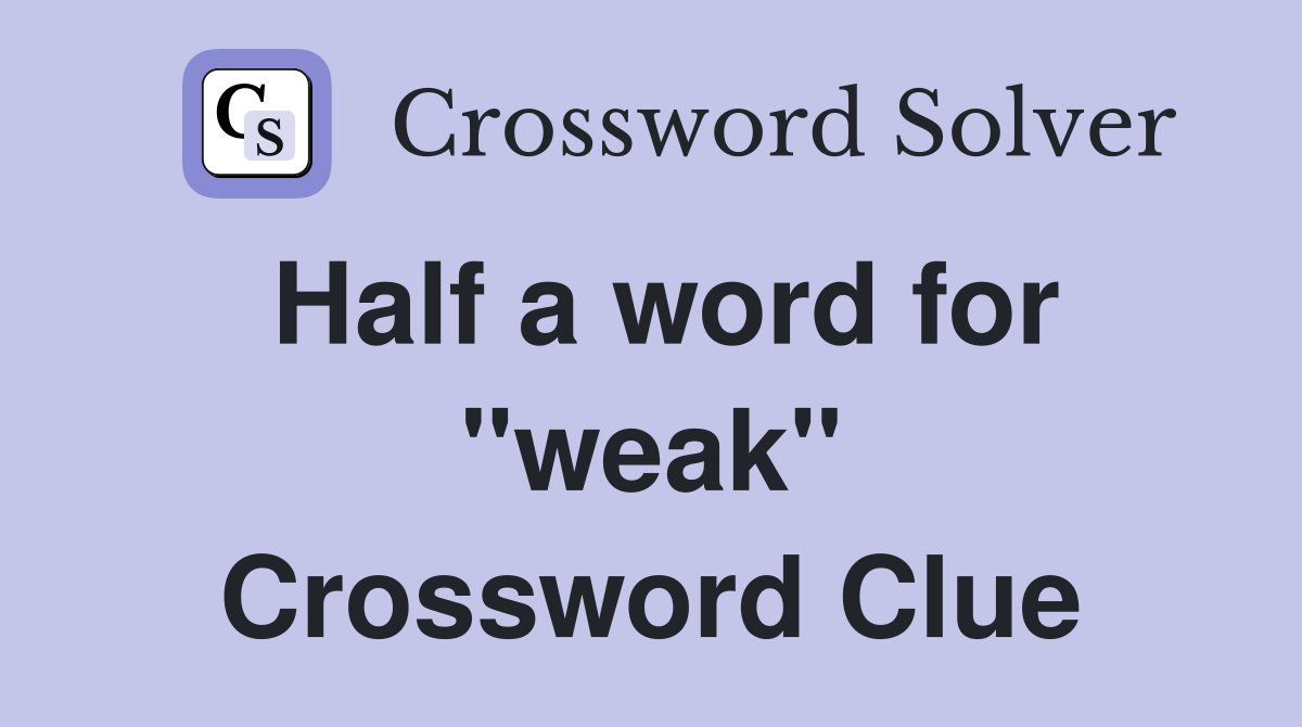 Half a word for "weak" Crossword Clue