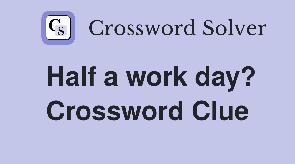 Half a work day? Crossword Clue