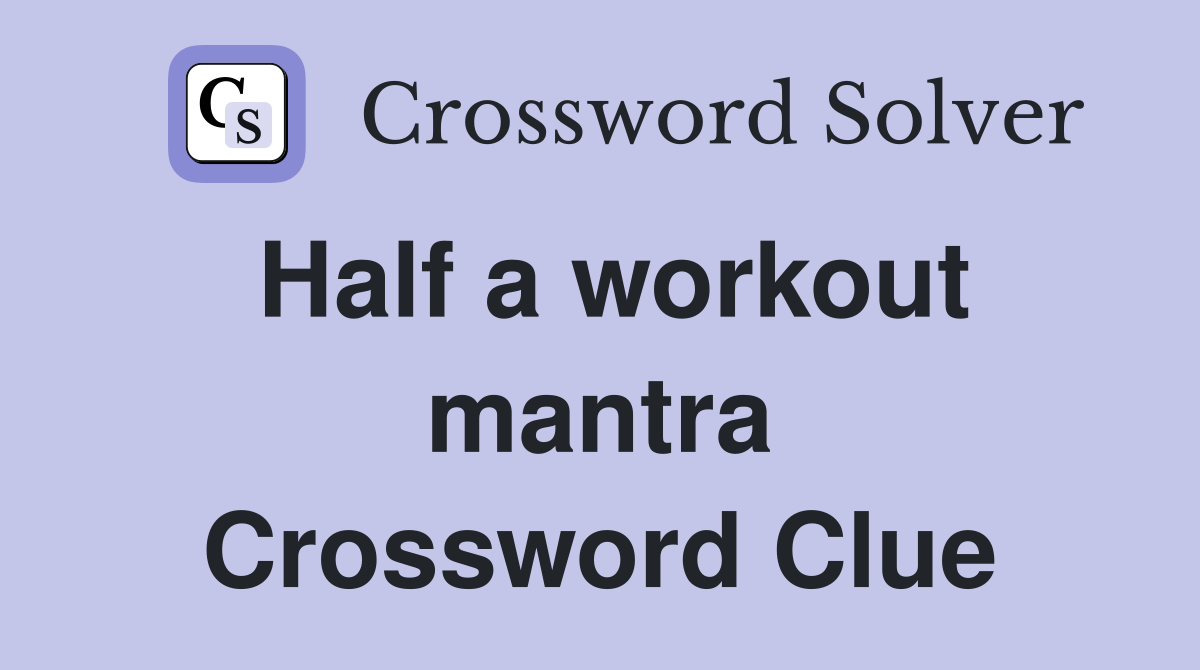 Half a workout mantra Crossword Clue