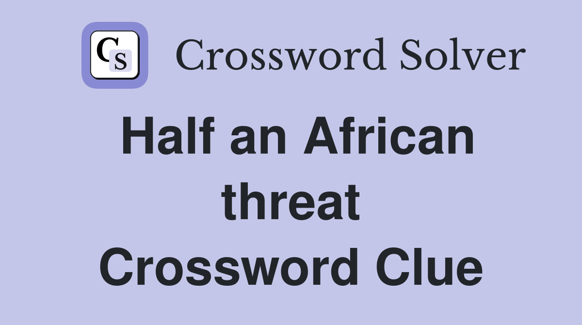Half an African threat Crossword Clue