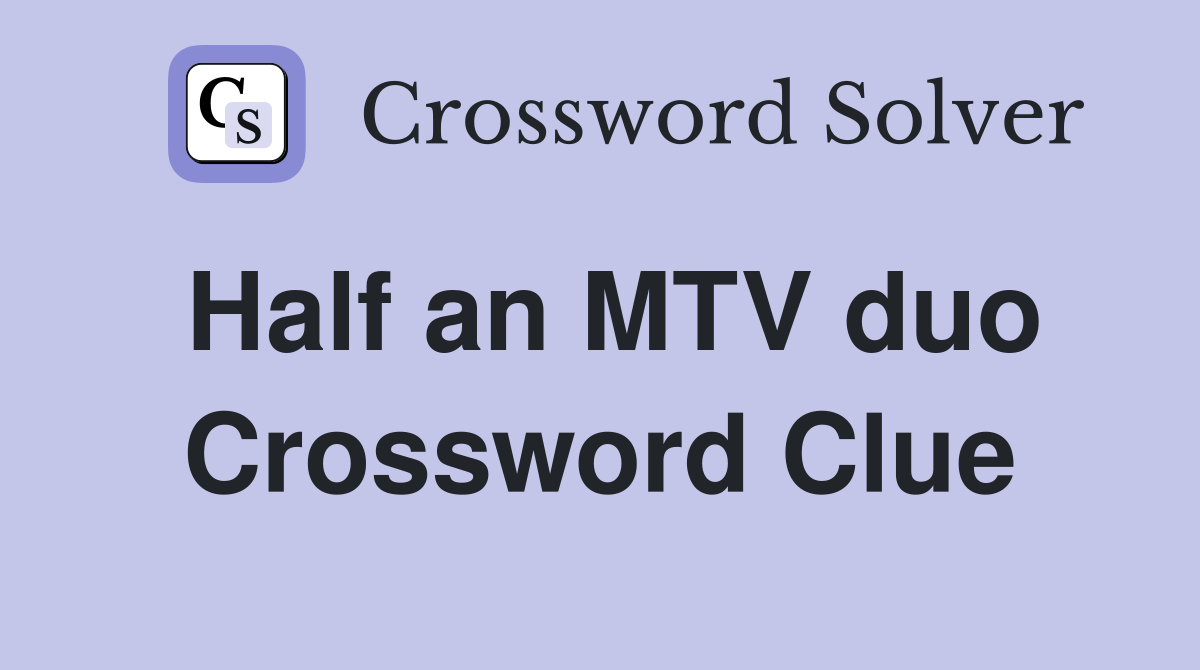 Half an MTV duo Crossword Clue