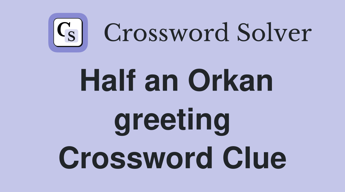 Half an Orkan greeting Crossword Clue