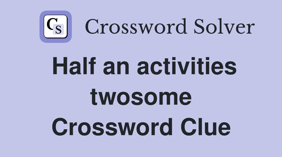 Half an activities twosome Crossword Clue
