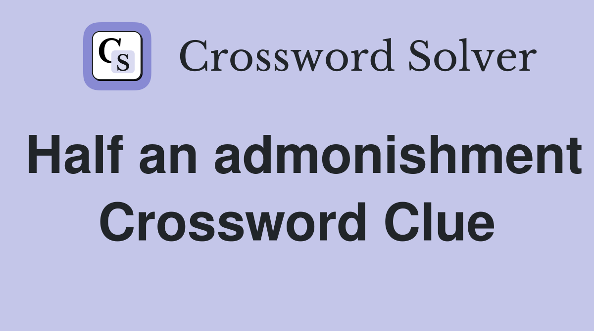 Half an admonishment Crossword Clue