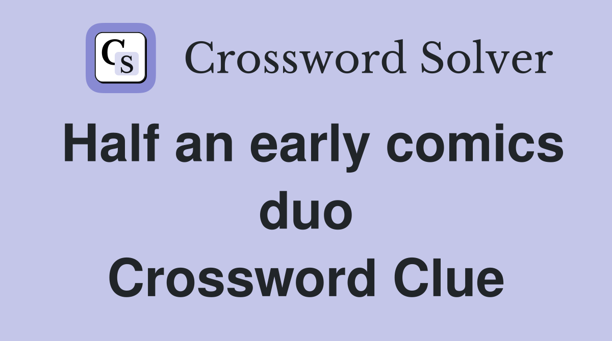 Half an early comics duo Crossword Clue