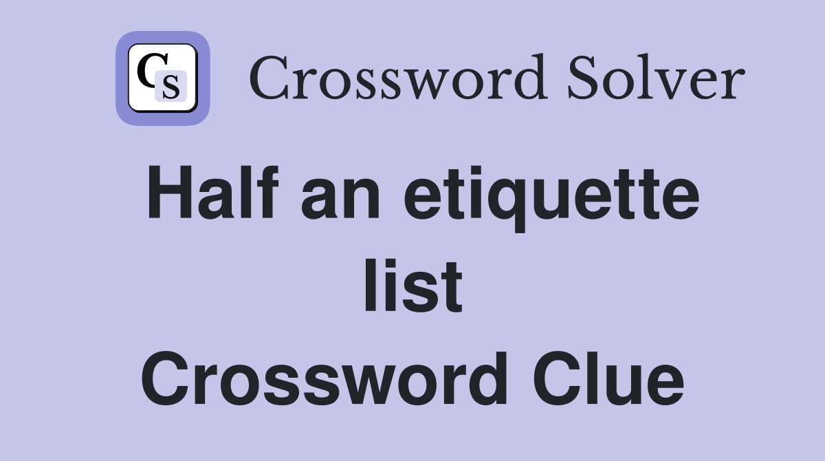 Half an etiquette list Crossword Clue