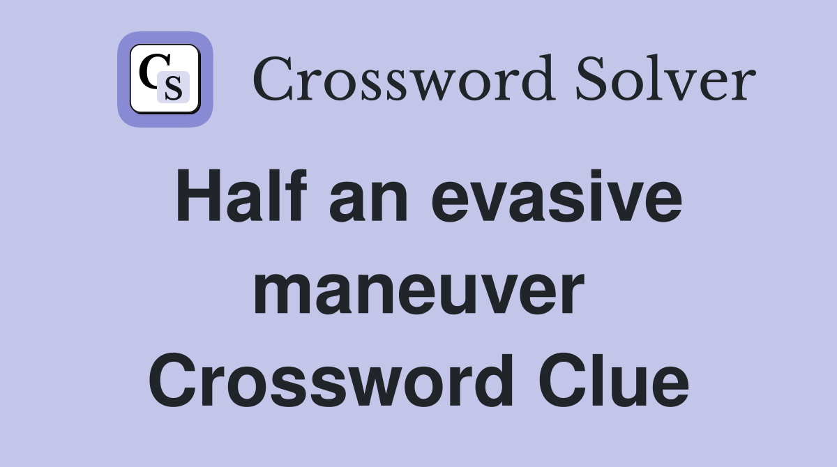 Half an evasive maneuver Crossword Clue
