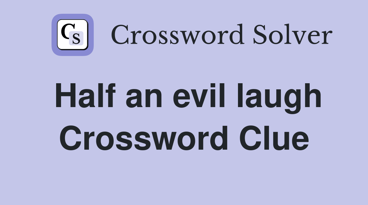 Half an evil laugh Crossword Clue