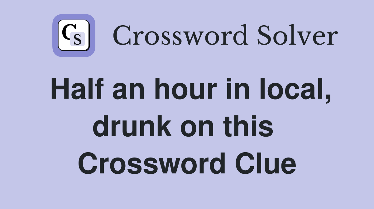 Half an hour in local, drunk on this  Crossword Clue