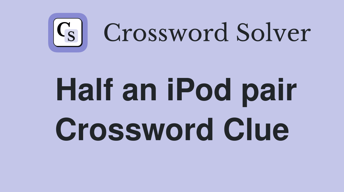 Half an iPod pair Crossword Clue
