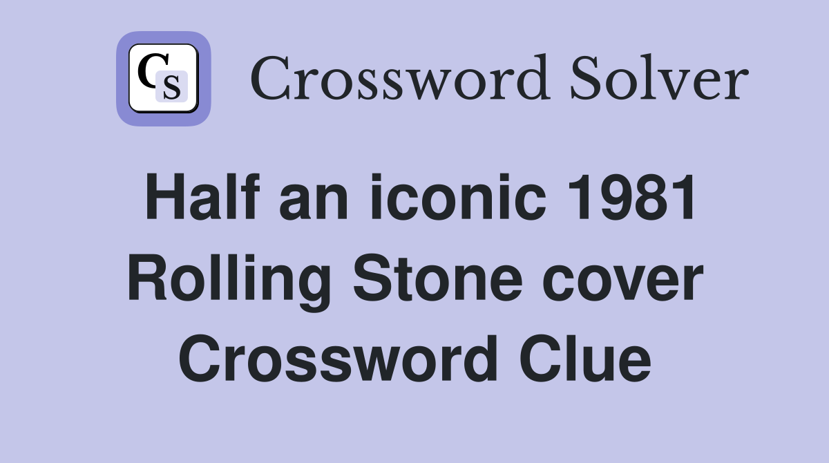Half an iconic 1981 Rolling Stone cover Crossword Clue