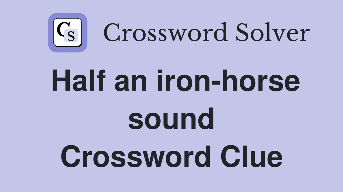Half an iron-horse sound Crossword Clue