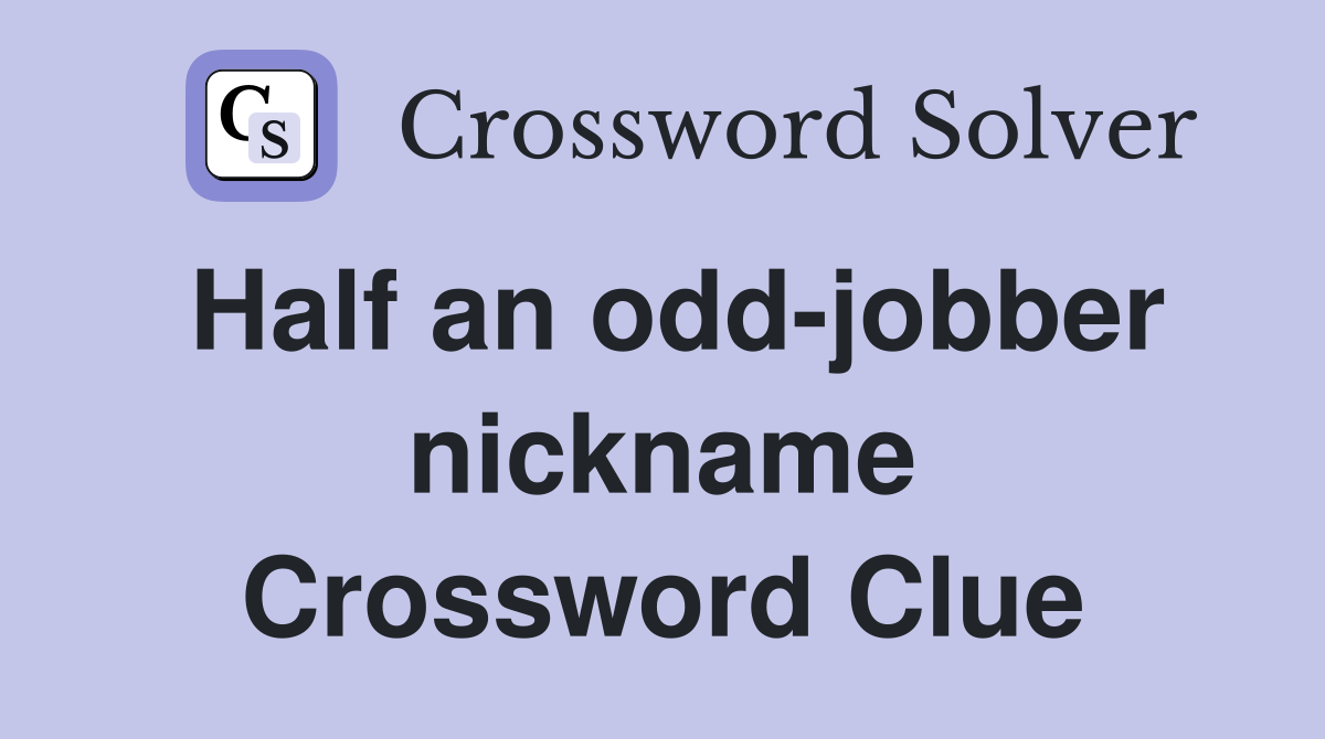 Half an odd-jobber nickname Crossword Clue