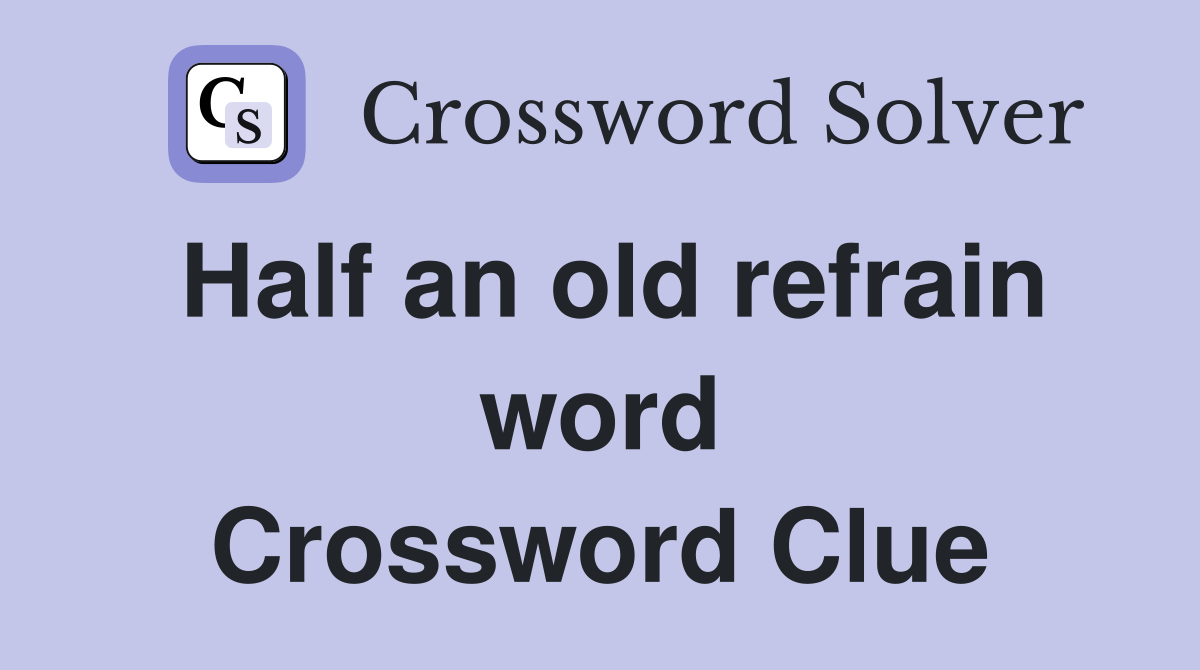 Half an old refrain word Crossword Clue