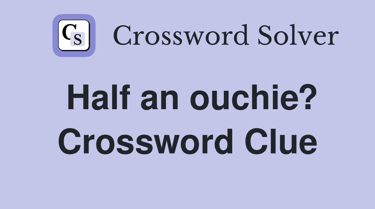 Half an ouchie? Crossword Clue