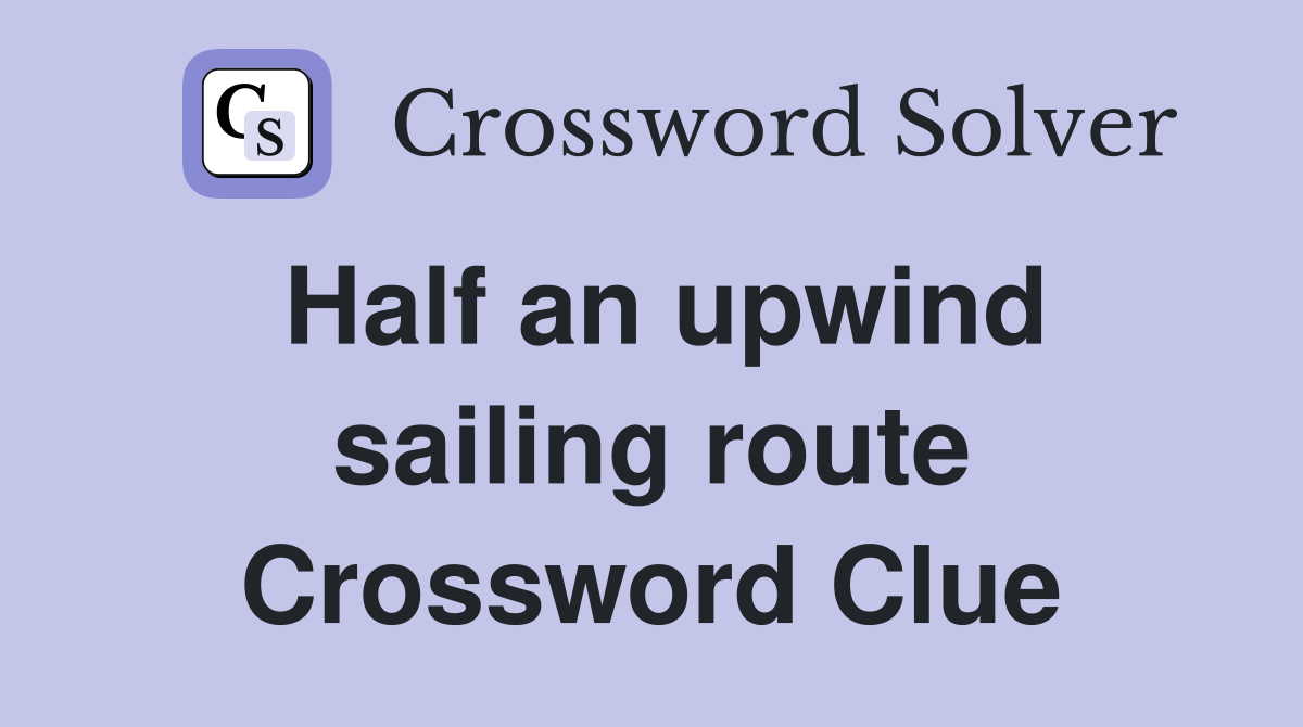 Half an upwind sailing route Crossword Clue