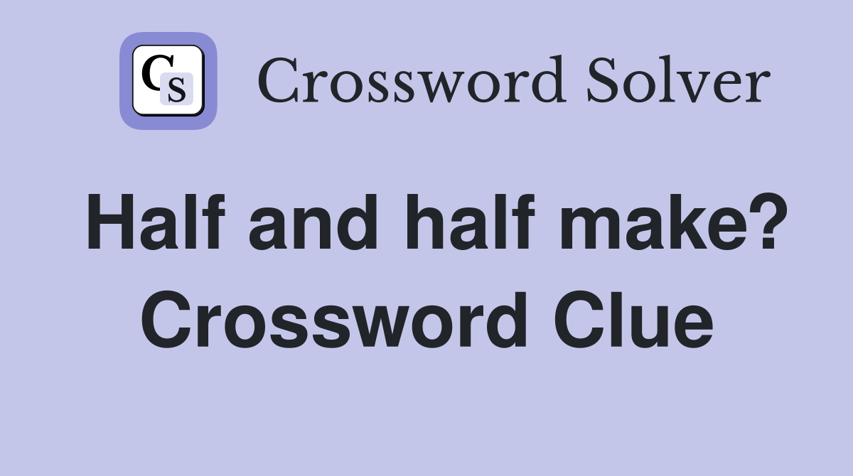 Half and half make? Crossword Clue