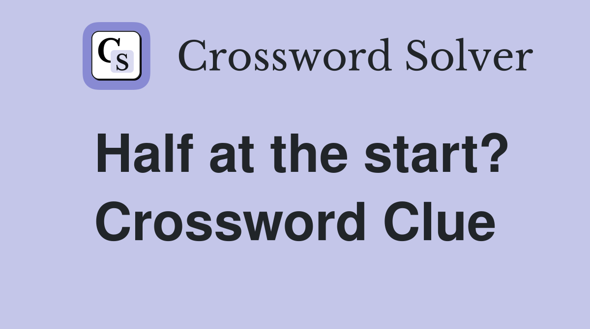 Half at the start? Crossword Clue
