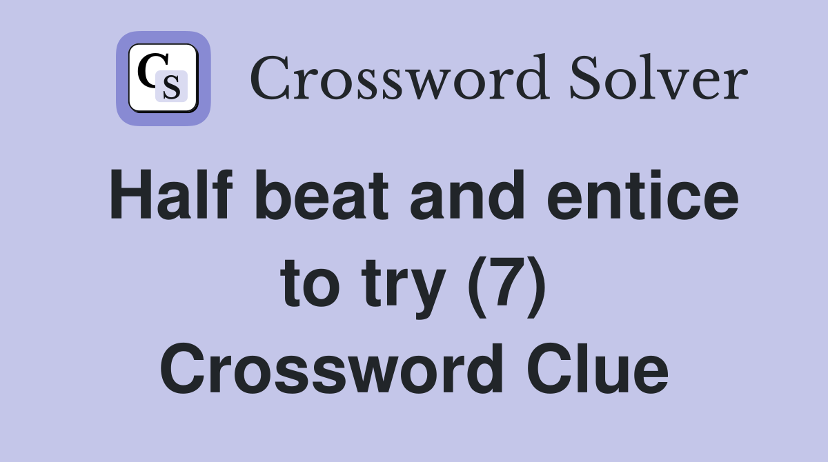 Half beat and entice to try (7) Crossword Clue