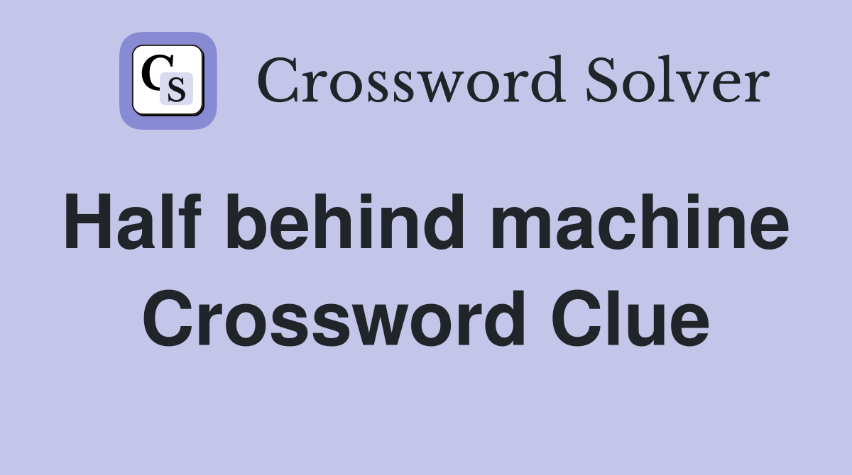 Half behind machine  Crossword Clue