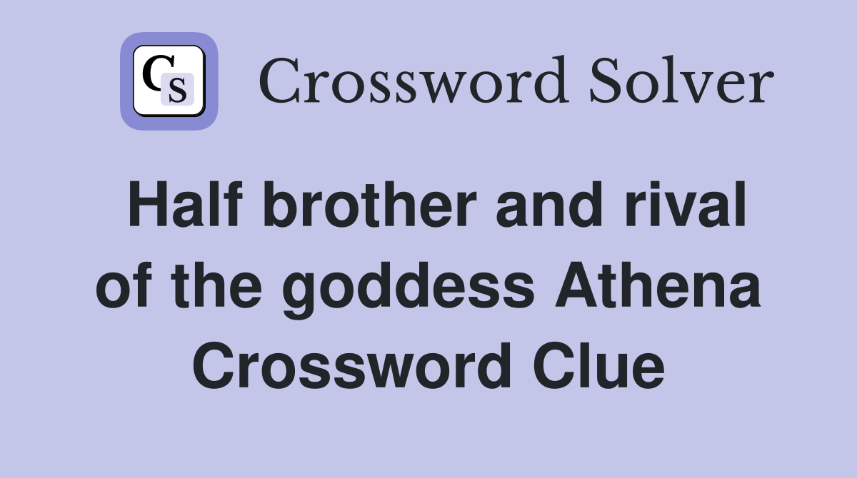 Half brother and rival of the goddess Athena Crossword Clue