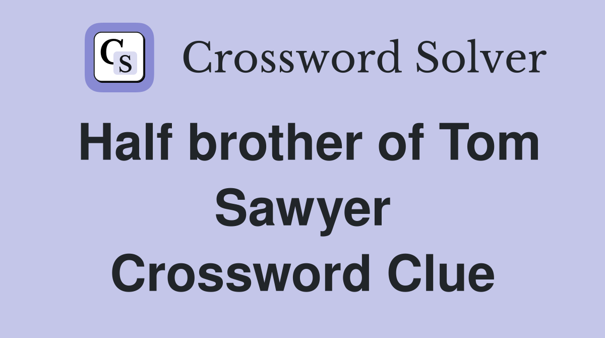 Half brother of Tom Sawyer Crossword Clue