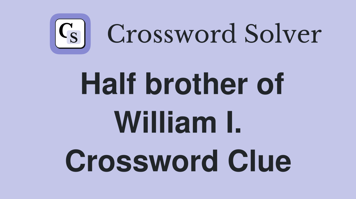 Half brother of William I. Crossword Clue
