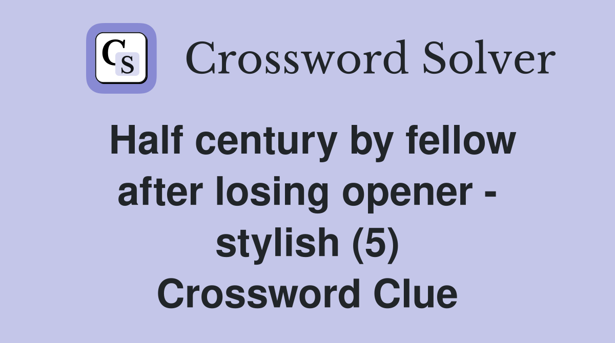 Half century by fellow after losing opener - stylish (5) Crossword Clue