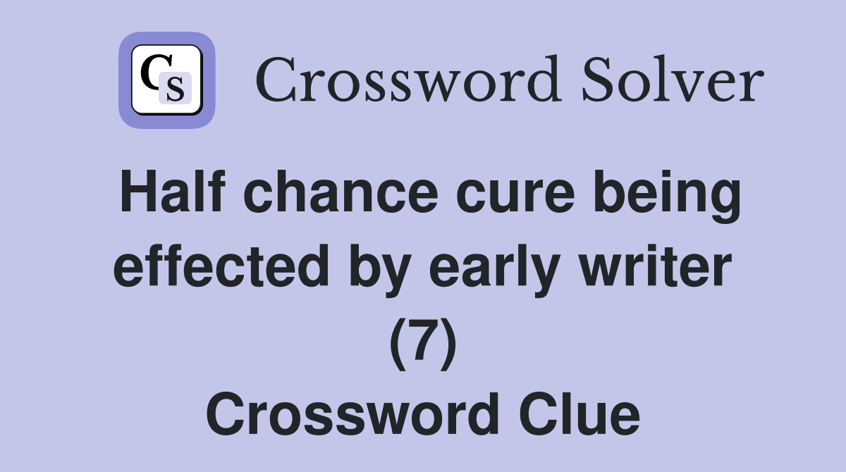 Half chance cure being effected by early writer (7) Crossword Clue