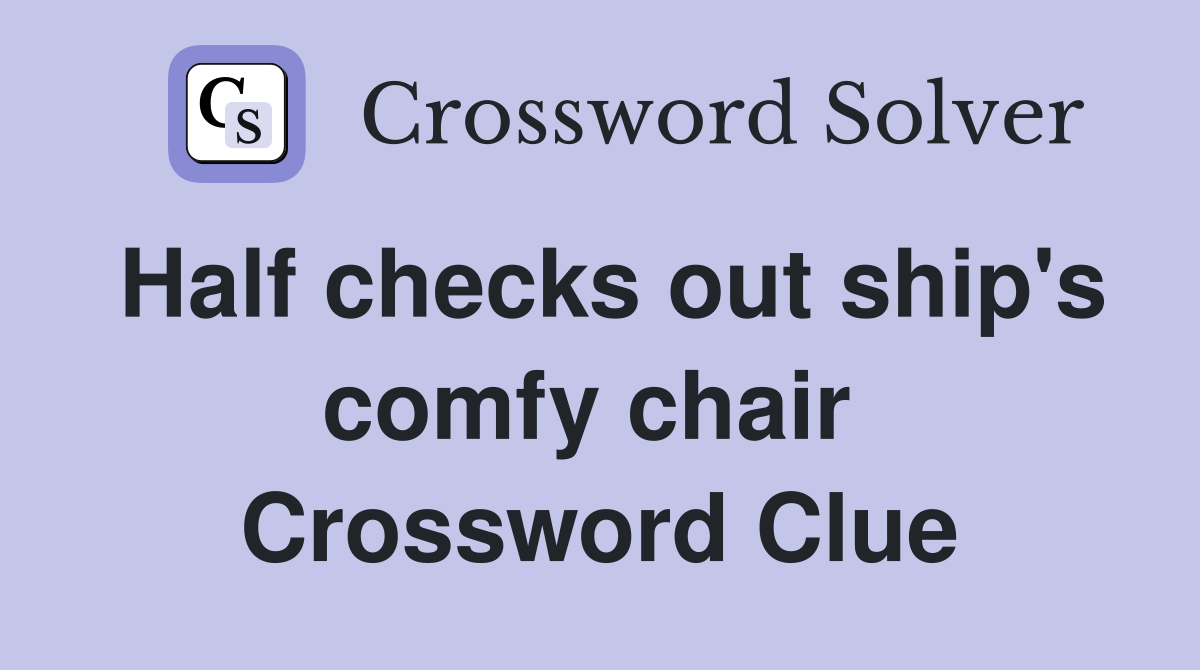 Half checks out ship's comfy chair  Crossword Clue